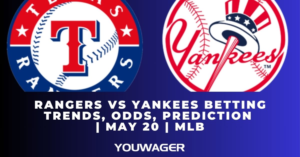 Rangers vs Yankees Betting Trends, Odds, Prediction | May 20 | MLB