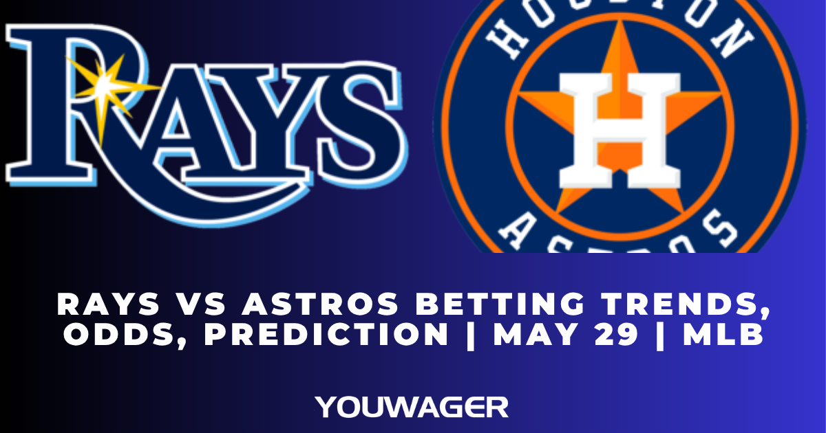 Rays vs Astros Betting Trends, Odds, Prediction | May 29 | MLB