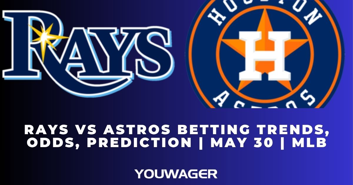 Rays vs Astros Betting Trends, Odds, Prediction | May 30 | MLB
