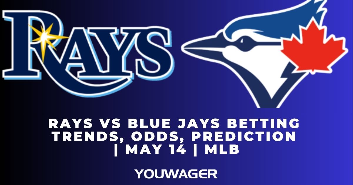 Rays vs Blue Jays Betting Trends, Odds, Prediction | May 14 | MLB