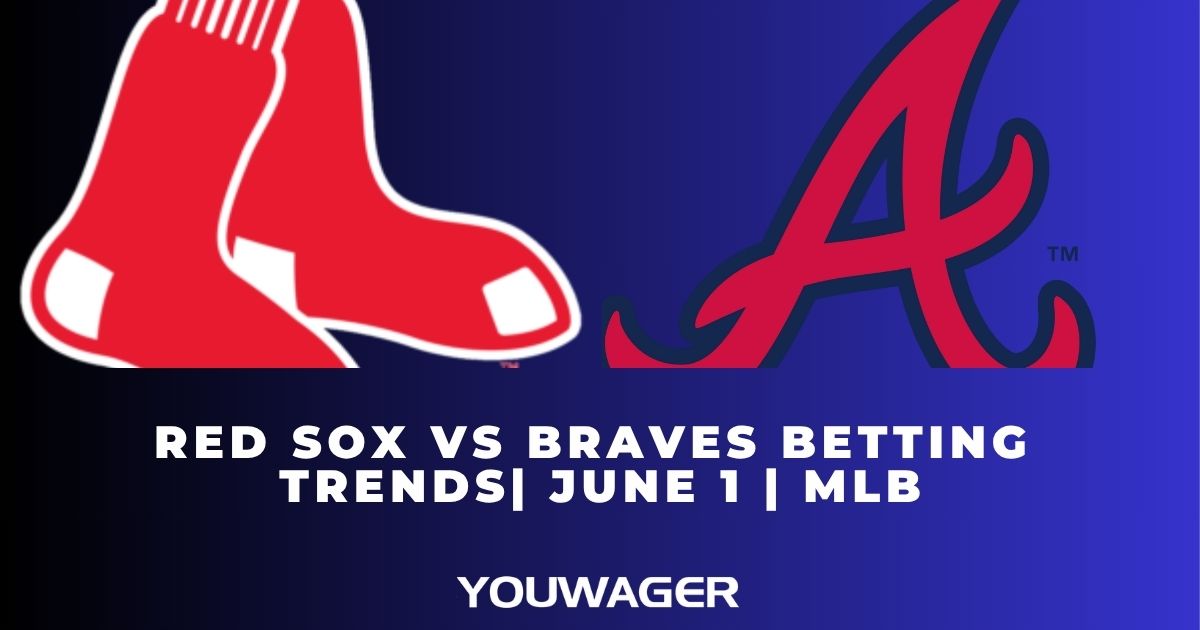 Red Sox vs Braves Betting Trends | June 1 | MLB