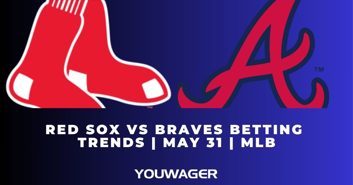 Red Sox vs Braves Betting Trends | May 31 | MLB