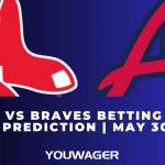 Red Sox vs Braves Betting Trends, Odds, Prediction | May 30 | MLB