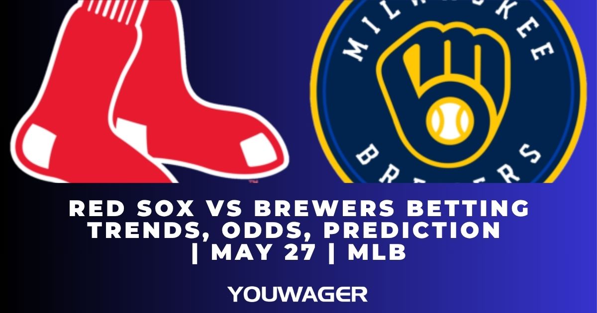 Red Sox vs Brewers Betting Trends, Odds, Prediction | May 27 | MLB