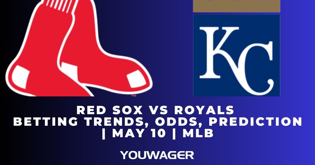 Red Sox vs Royals Betting Trends, Odds, Prediction | May 10 | MLB