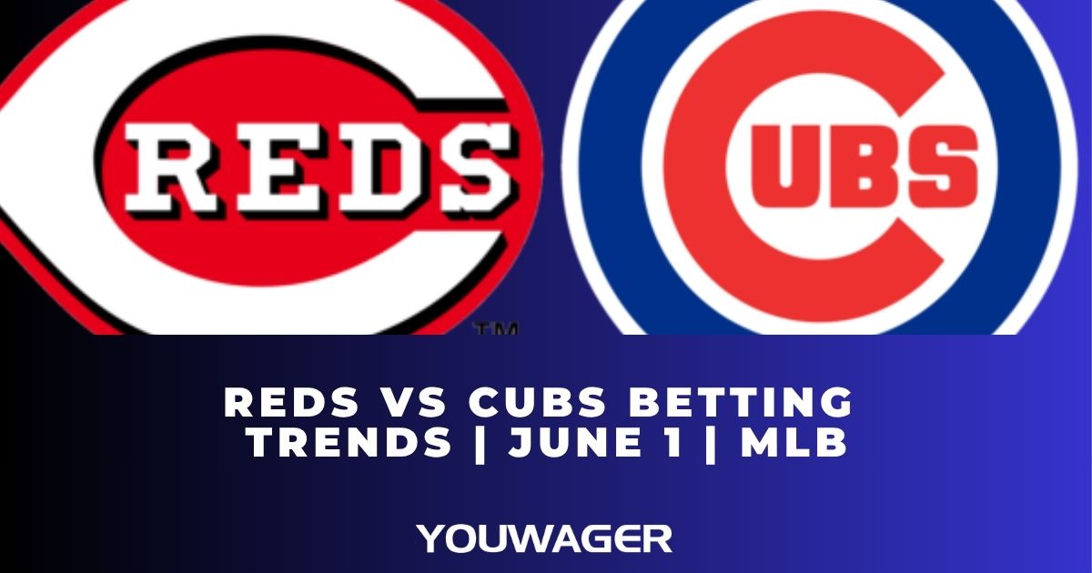 Reds vs Cubs Betting Trends | June 1 | MLB