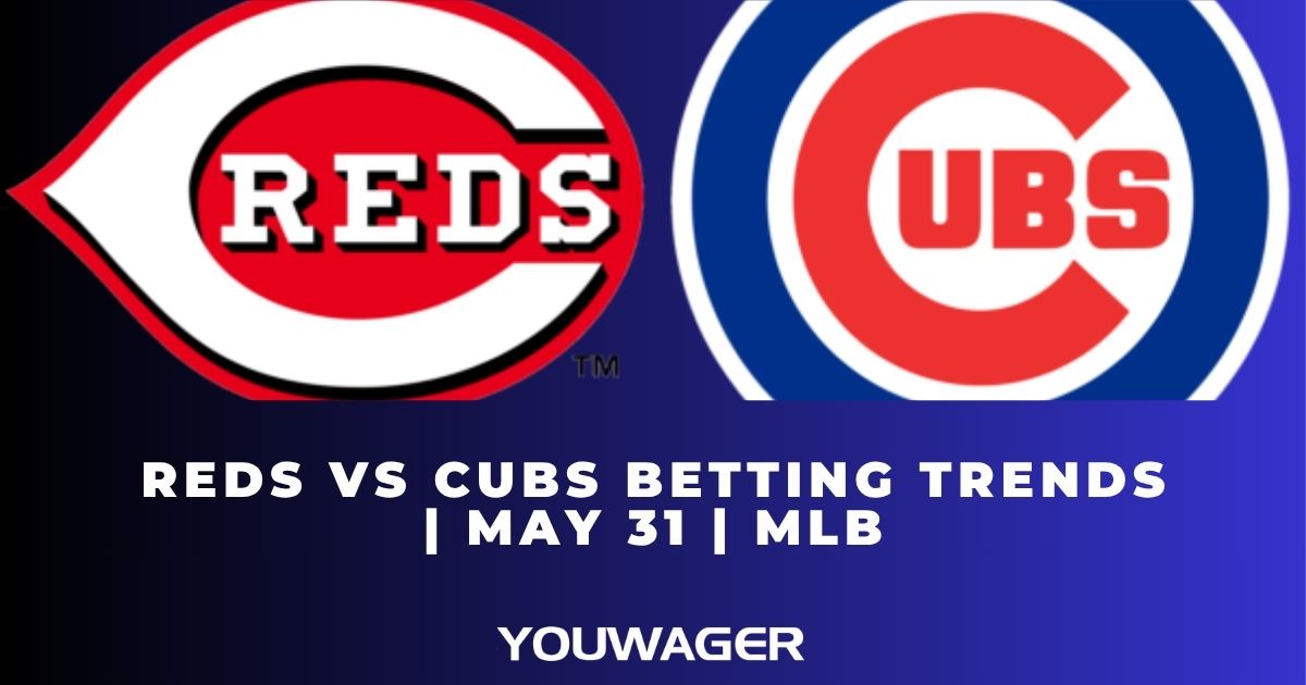 Reds vs Cubs Betting Trends | May 31 | MLB