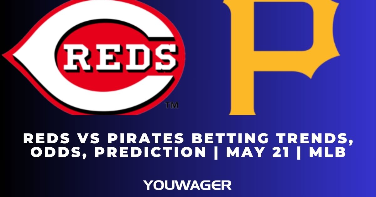 Reds vs Pirates Betting Trends, Odds, Prediction | May 21 | MLB
