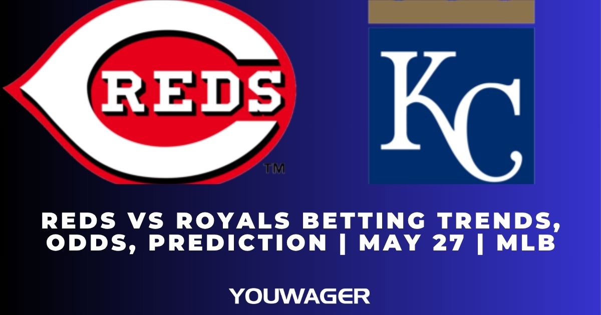 Reds vs Royals Betting Trends, Odds, Prediction | May 27 | MLB