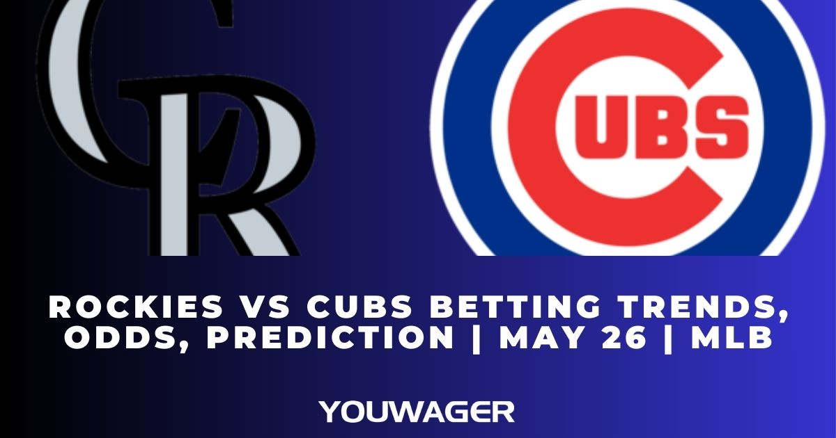 Rockies vs Cubs Betting Trends, Odds, Prediction | May 26 | MLB