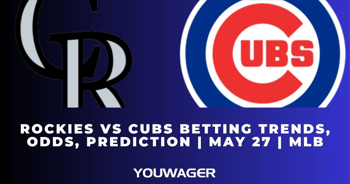 Rockies vs Cubs Betting Trends, Odds, Prediction | May 27 | MLB