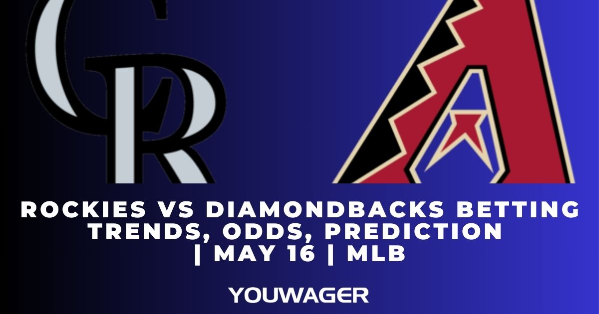 Rockies vs Diamondbacks Betting Trends, Odds, Prediction | May 16 | MLB