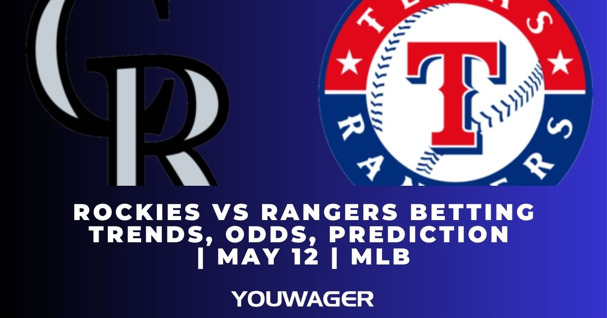 Rockies vs Rangers Betting Trends, Odds, Prediction | May 12 | MLB