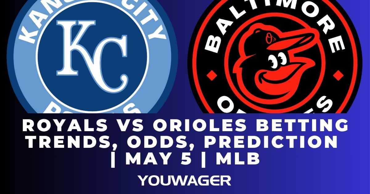 Royals vs Orioles Betting Trends, Odds, Prediction | May 5 | MLB