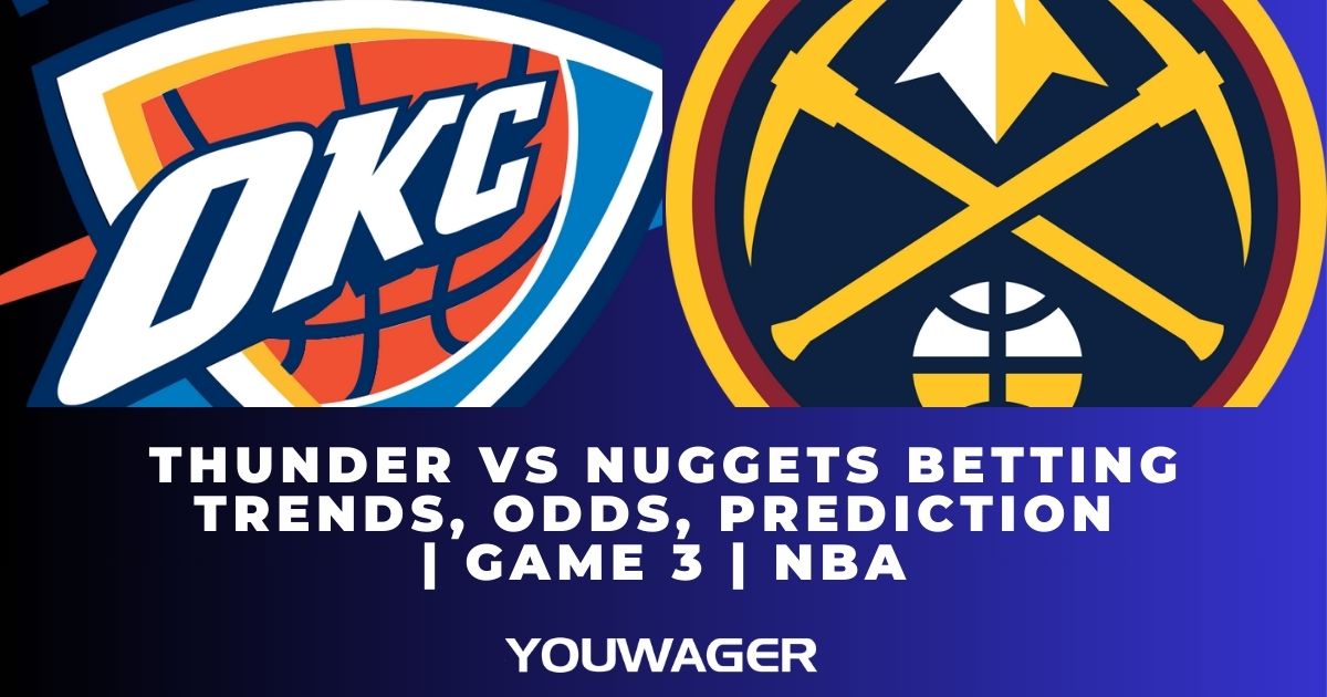 Thunder vs Nuggets Betting Trends, Odds, Prediction | Game 3 | NBA