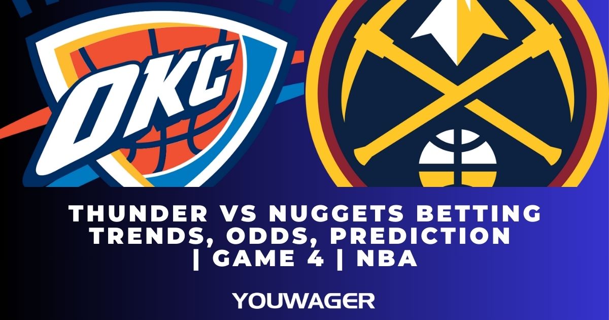Thunder vs Nuggets Betting Trends, Odds, Prediction | Game 4 | NBA