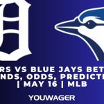 Tigers vs Blue Jays Betting Trends, Odds, Prediction | May 16 | MLB