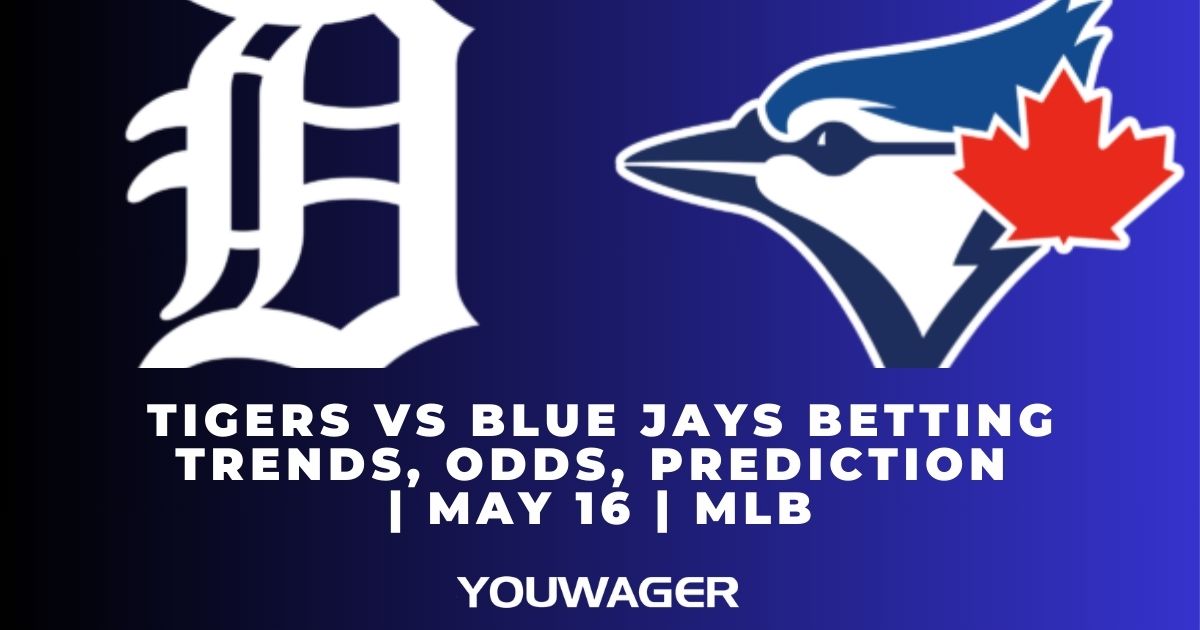 Tigers vs Blue Jays Betting Trends, Odds, Prediction | May 16 | MLB