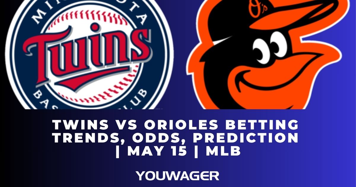 Twins vs Orioles Betting Trends, Odds, Prediction | May 15 | MLB