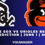 White Sox vs Orioles Betting Prediction | June 1 | MLB