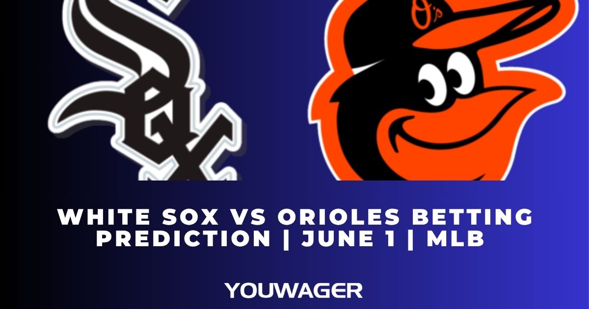 White Sox vs Orioles Betting Prediction | June 1 | MLB