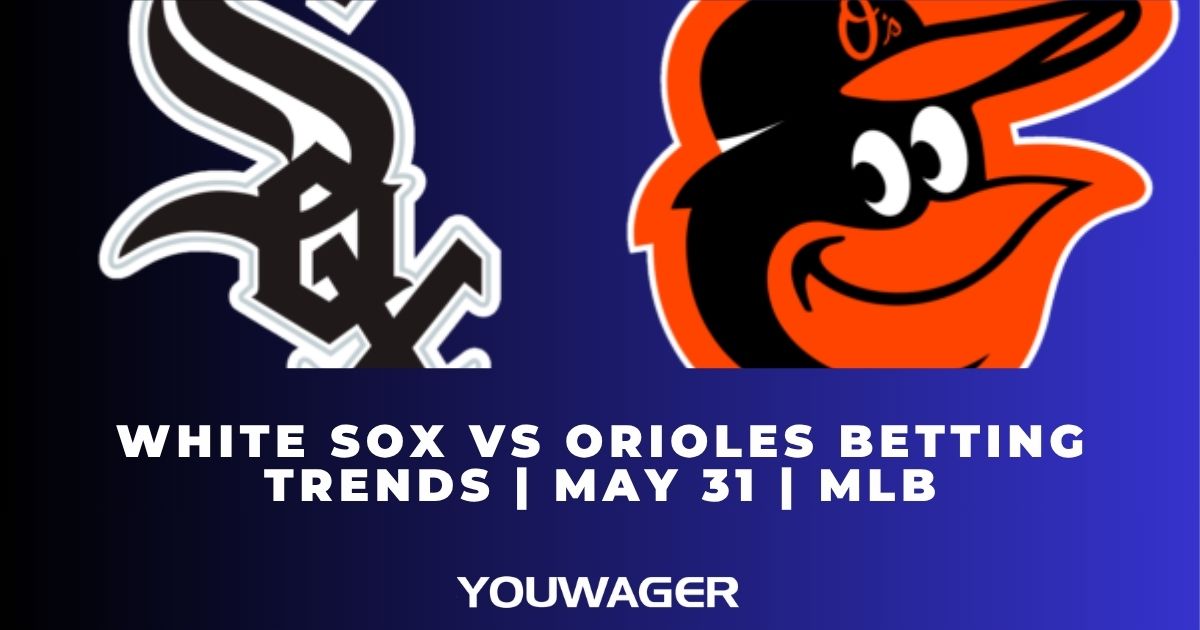 White Sox vs Orioles Betting Trends | May 31 | MLB