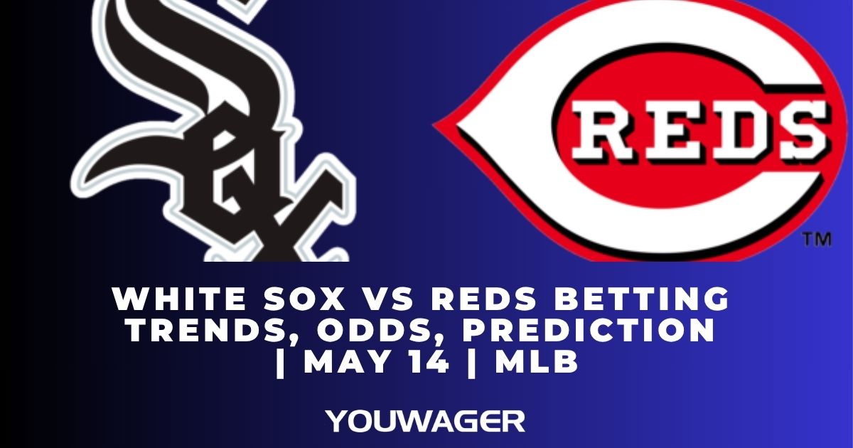 White Sox vs Reds Betting Trends, Odds, Prediction | May 14 | MLB