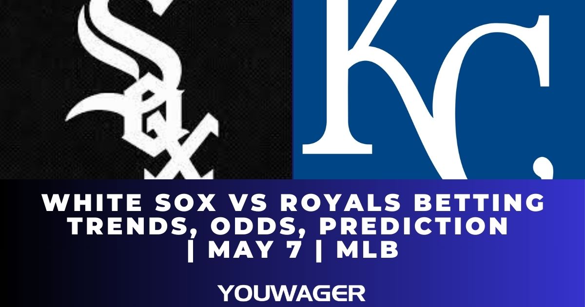 White Sox vs Royals Betting Trends, Odds, Prediction | May 7 | MLB