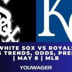 White Sox vs Royals Betting Trends, Odds, Prediction | May 8 | MLB