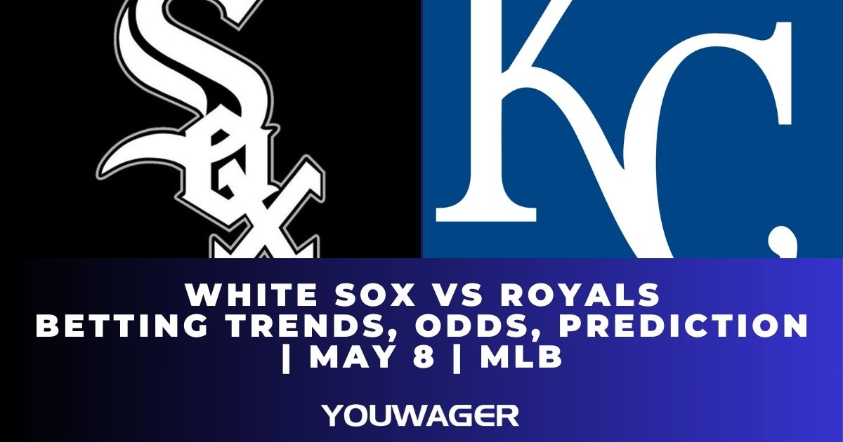 White Sox vs Royals Betting Trends, Odds, Prediction | May 8 | MLB