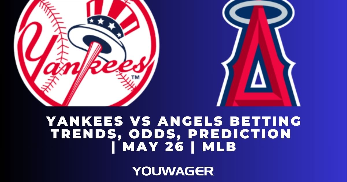 Yankees vs Angels Betting Trends, Odds, Prediction | May 26 | MLB