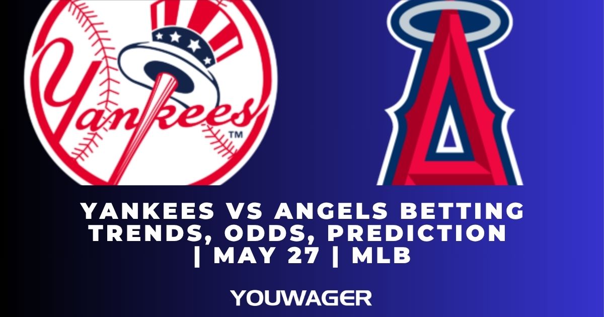Yankees vs Angels Betting Trends, Odds, Prediction | May 27 | MLB