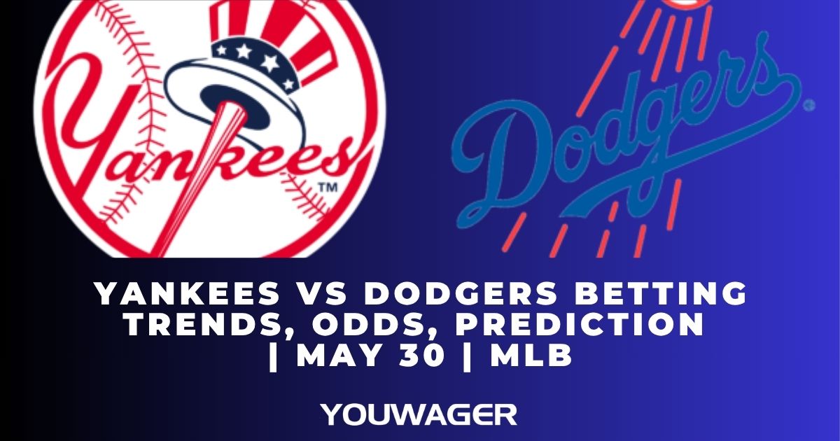 Yankees vs Dodgers Betting Trends, Odds, Prediction | May 30 | MLB