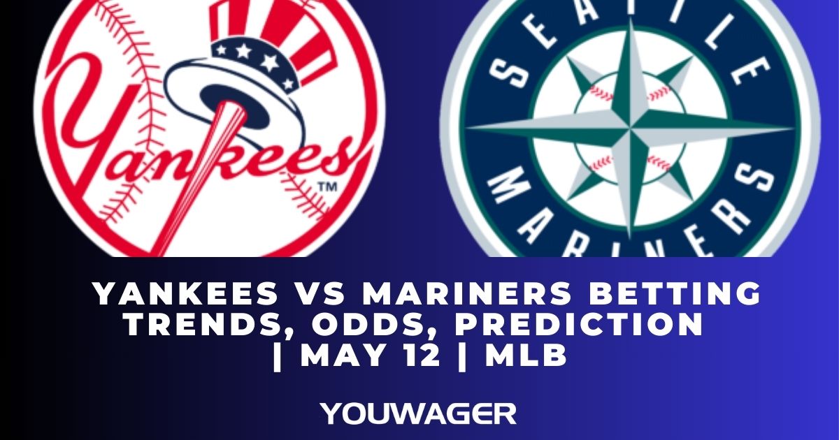 Yankees vs Mariners Betting Trends, Odds, Prediction | May 12 | MLB