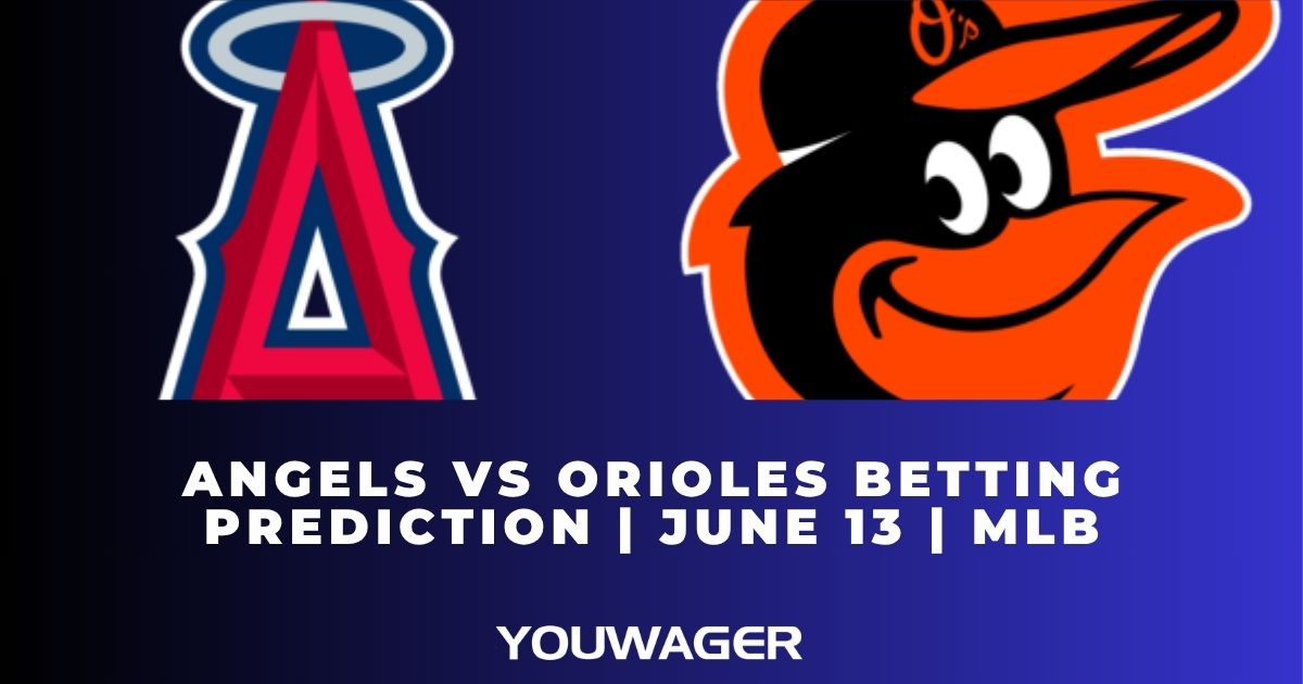 Angels vs Orioles Betting Prediction | June 13 | MLB