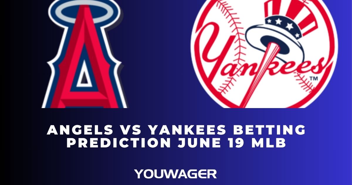 Angels vs Yankees Betting Prediction June 19 MLB