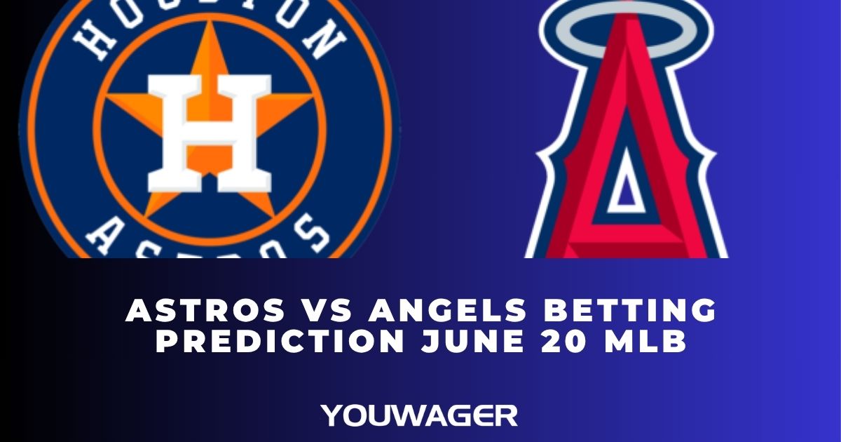 Astros vs Angels Betting Prediction June 20 MLB
