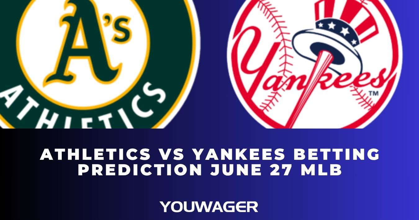 Athletics vs Yankees Betting Prediction June 27 MLB