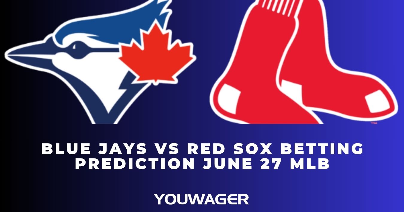 Blue Jays vs Red Sox Betting Prediction June 27 MLB