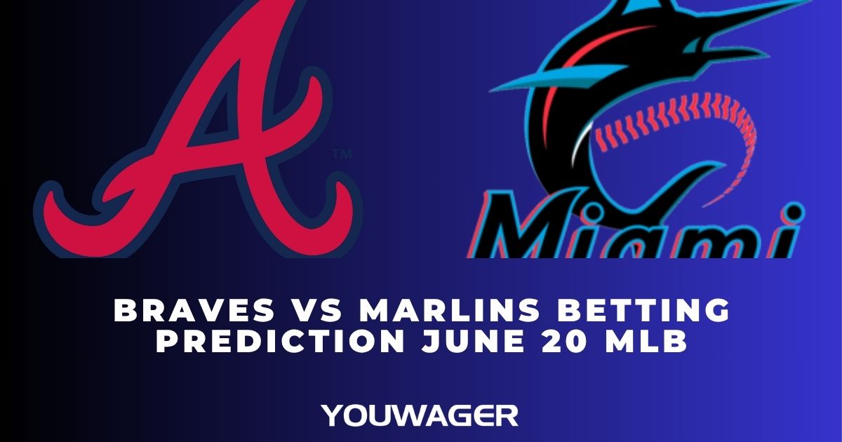 Braves vs Marlins Betting Prediction June 20 MLB