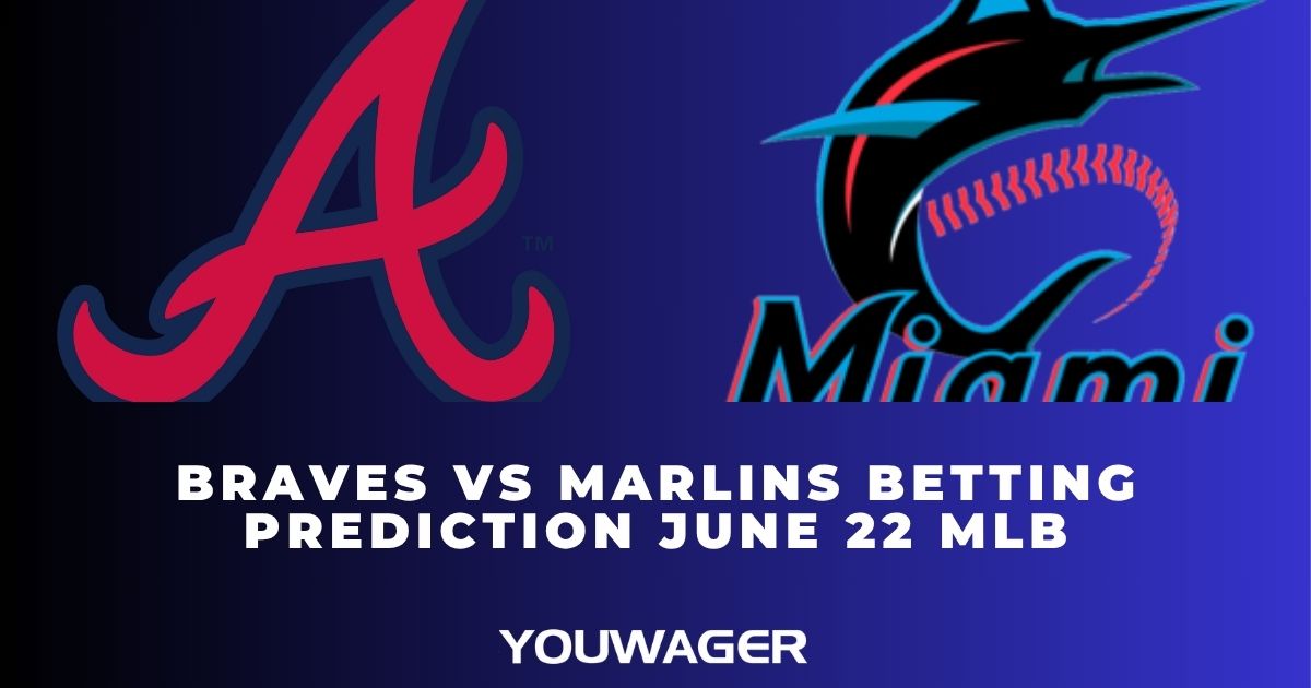 Braves vs Marlins Betting Prediction June 22 MLB