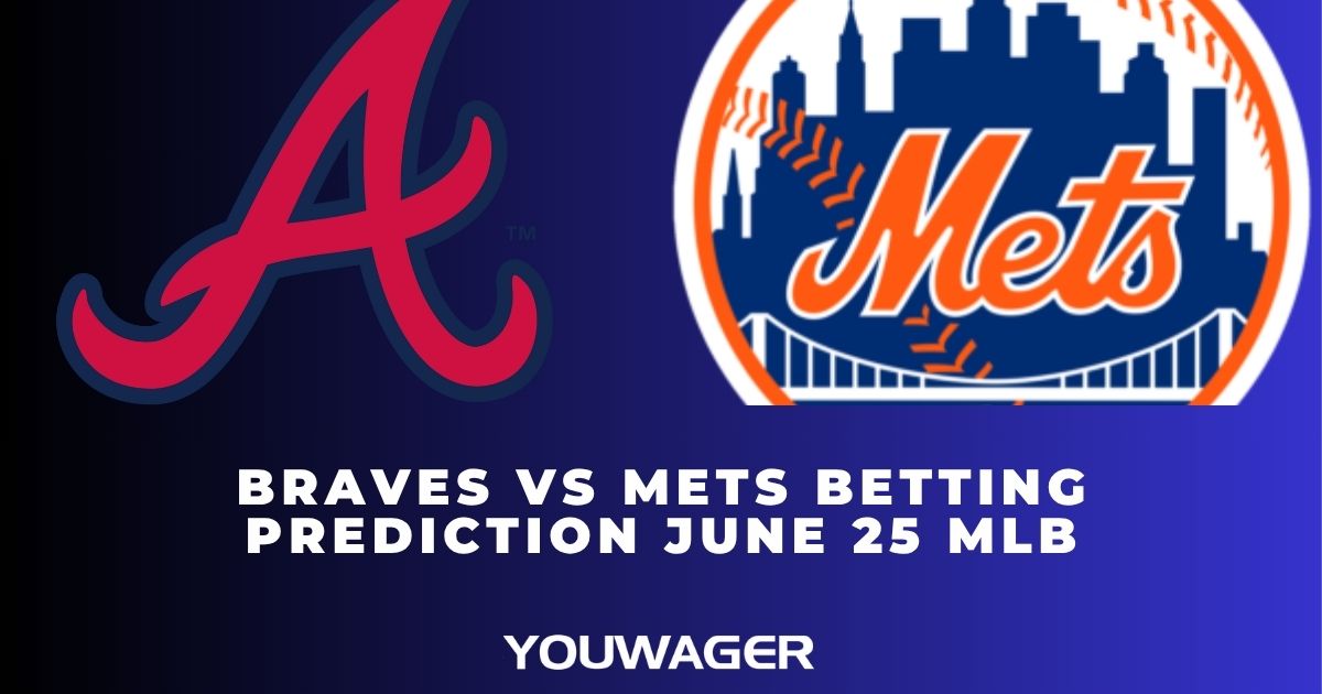 Braves vs Mets Betting Prediction June 25 MLB