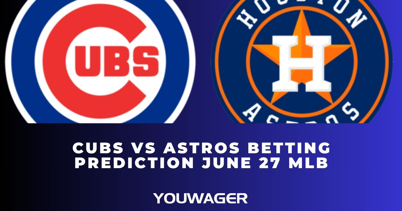 Cubs vs Astros Betting Prediction June 27 MLB