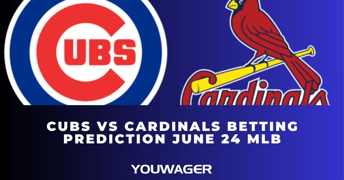 Cubs vs Cardinals Betting Prediction June 24 MLB