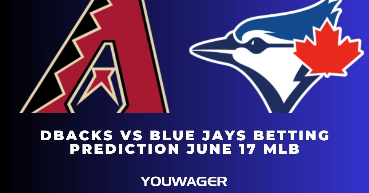 DBacks vs Blue Jays Betting Prediction June 17 MLB