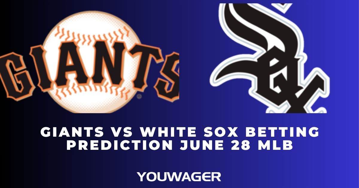 Giants vs White Sox Betting Prediction June 28 MLB