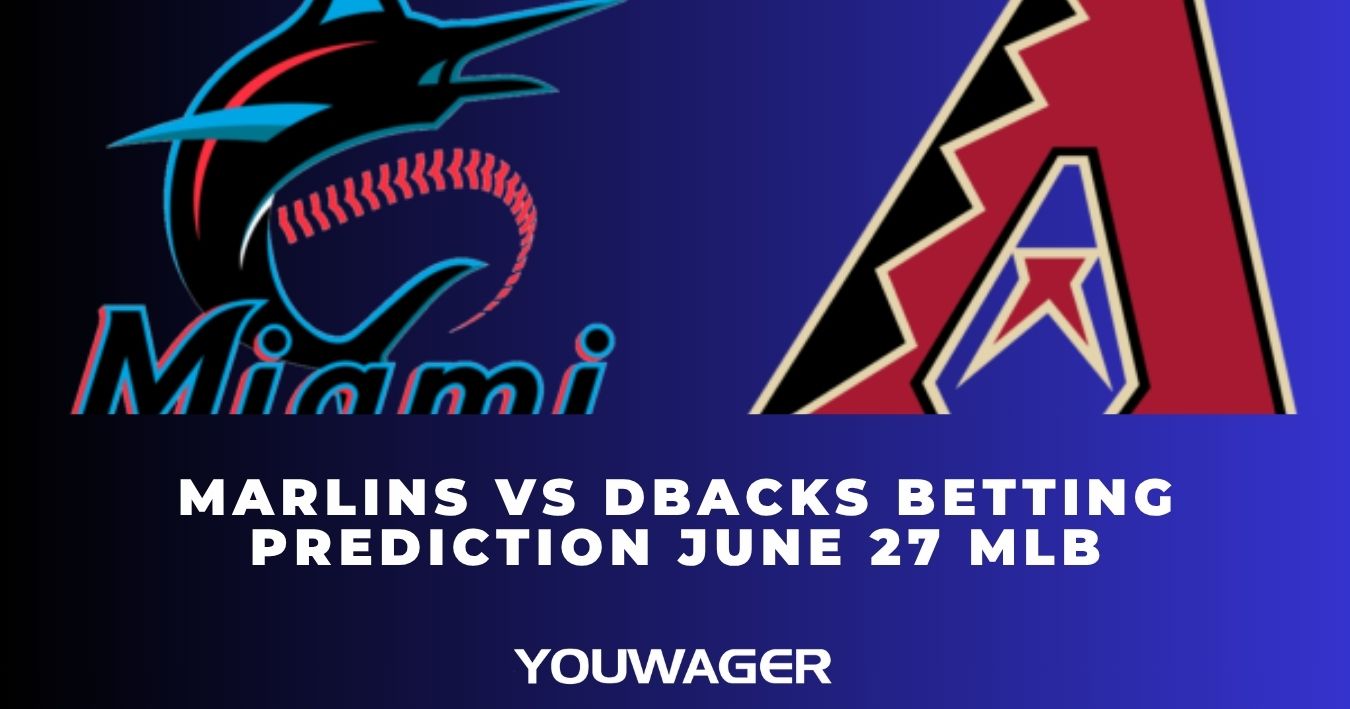 Marlins vs DBacks Betting Prediction June 27 MLB