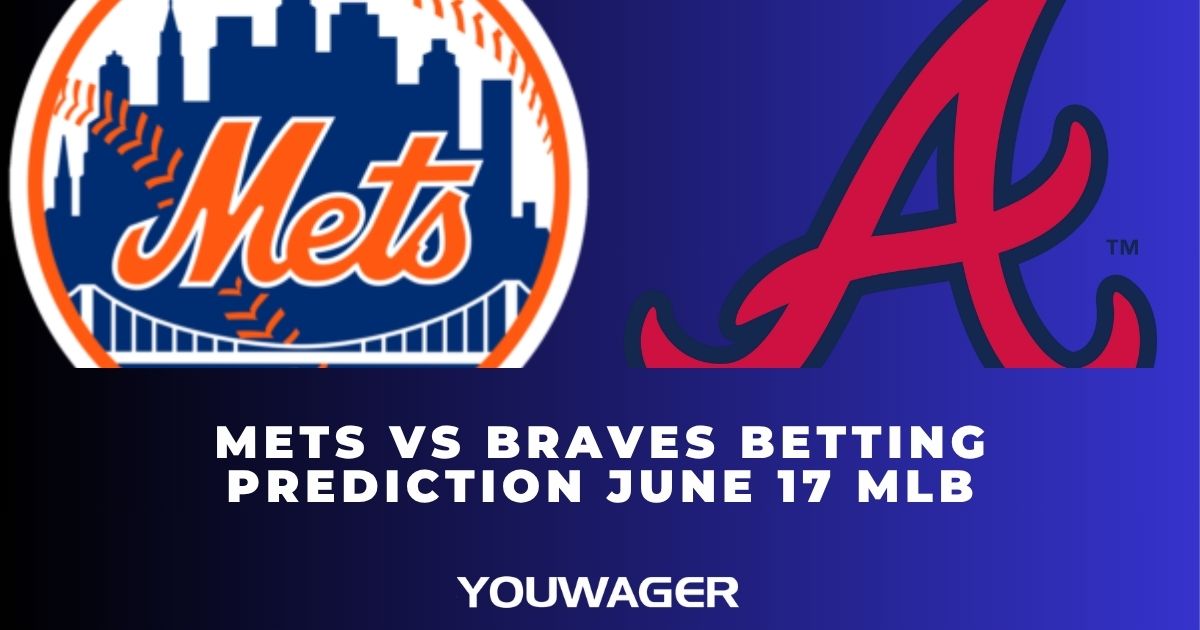 Mets vs Braves Betting Prediction June 17 MLB