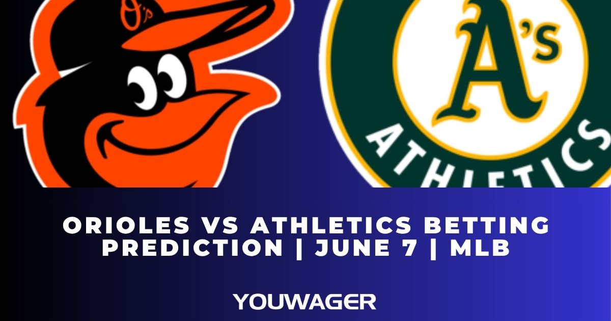 Orioles vs Athletics Betting Prediction | June 7 | MLB