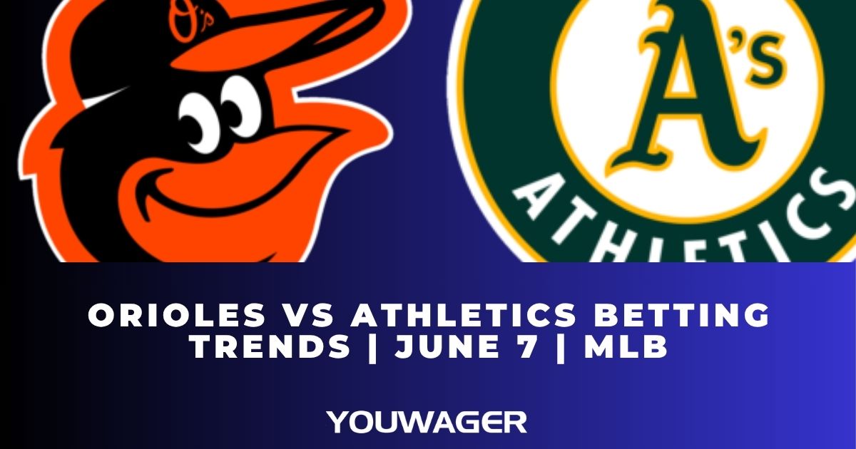 Orioles vs Athletics Betting Trends | June 7 | MLB